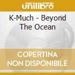 K-Much - Beyond The Ocean cd