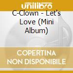 C-Clown - Let's Love (Mini Album) cd musicale