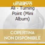 Ali - Turning Point (Mini Album) cd