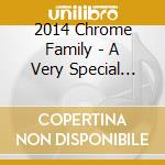 2014 Chrome Family - A Very Special Christmas (2 Cd) cd musicale di 2014 Chrome Family