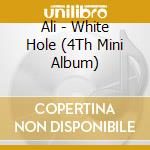 Ali - White Hole (4Th Mini Album) cd musicale di Ali