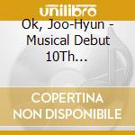 Ok, Joo-Hyun - Musical Debut 10Th Anniversary Concert (2 Cd) cd musicale di Ok, Joo