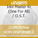 Idol Master Kr (One For All) / O.S.T. cd musicale di Idol Master Kr (One For All) / O.S.T.