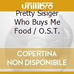 Pretty Sisiger Who Buys Me Food / O.S.T. cd musicale