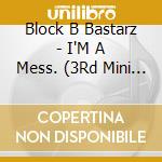 Block B Bastarz - I'M A Mess. (3Rd Mini Album) cd musicale di Block B Bastarz