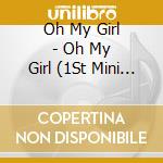 Oh My Girl - Oh My Girl (1St Mini Album) cd musicale