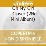 Oh My Girl - Closer (2Nd Mini Album) cd musicale