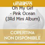 Oh My Girl - Pink Ocean (3Rd Mini Album) cd musicale