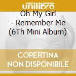 Oh My Girl - Remember Me (6Th Mini Album) cd
