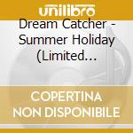 Dream Catcher - Summer Holiday (Limited Edition) cd