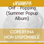Onf - Popping (Summer Popup Album) cd musicale