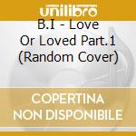 B.I - Love Or Loved Part.1 (Random Cover) cd