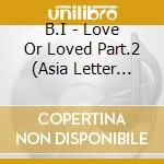 B.I - Love Or Loved Part.2 (Asia Letter Ver.) cd