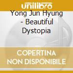 Yong Jun Hyung - Beautiful Dystopia cd