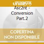 Asc2nt - Conversion Part.2 cd