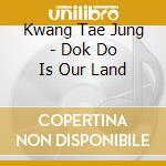 Kwang Tae Jung - Dok Do Is Our Land cd