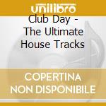 Club Day - The Ultimate House Tracks cd