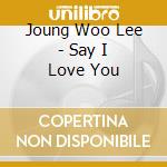 Joung Woo Lee - Say I Love You cd