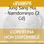 Jung Sang Hui - Namdominyo (2 Cd) cd