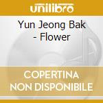 Yun Jeong Bak - Flower cd musicale di Yun Jeong Bak