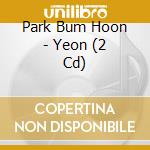 Park Bum Hoon - Yeon (2 Cd) cd
