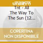 Tnt - All The Way To The Sun (12 + 1 Trax) cd musicale di Tnt