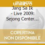 Jang Sa Ik - Live 2009: Sejong Center For The Performing Arts cd musicale di Jang Sa Ik