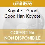 Koyote - Good Good Han Koyote cd musicale di Koyote