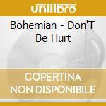 Bohemian - Don'T Be Hurt cd musicale di Bohemian