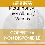 Metal Honey: Live Album / Various cd musicale di Metal Honey: Live Album / Vari