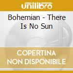 Bohemian - There Is No Sun cd