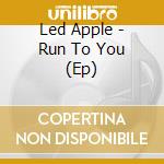 Led Apple - Run To You (Ep) cd musicale di Led Apple