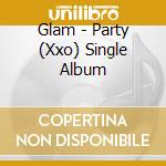 Glam - Party (Xxo) Single Album cd musicale di Glam