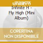 Infinite H - Fly High (Mini Album) cd musicale di Infinite H