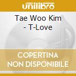 Tae Woo Kim - T-Love cd musicale di Tae Woo Kim