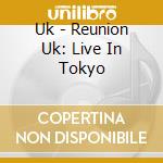 Uk - Reunion Uk: Live In Tokyo cd