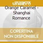 Orange Caramel - Shanghai Romance cd musicale di Orange Caramel