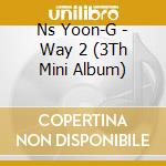 Ns Yoon-G - Way 2 (3Th Mini Album) cd musicale di Ns Yoon