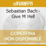 Sebastian Bach - Give M Hell cd musicale di Sebastian Bach