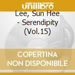 Lee, Sun Hee - Serendipity (Vol.15) cd musicale di Lee, Sun Hee