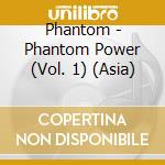 Phantom - Phantom Power (Vol. 1) (Asia) cd