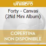 Forty - Canvas (2Nd Mini Album) cd musicale di Forty