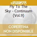 Fly To The Sky - Continuum (Vol.9) cd musicale di Fly To The Sky