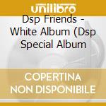 Dsp Friends - White Album (Dsp Special Album cd