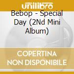 Bebop - Special Day (2Nd Mini Album) cd musicale di Bebop
