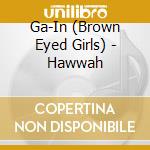 Ga-In (Brown Eyed Girls) - Hawwah cd musicale di Gain (Brown Eyed Girls)