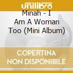 Minah - I Am A Woman Too (Mini Album) cd musicale di Minah