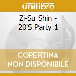 Zi-Su Shin - 20'S Party 1 cd musicale di Zi