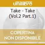 Take - Take (Vol.2 Part.1) cd