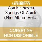 Apink - Seven Springs Of Apink (Mini Album Vol 1) cd musicale di Apink